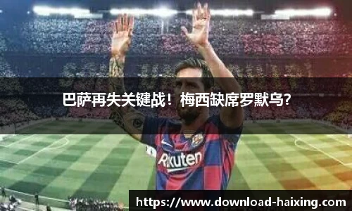 巴萨再失关键战！梅西缺席罗默乌？