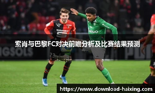索肖与巴黎FC对决前瞻分析及比赛结果预测